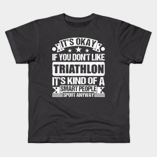 It's Okay If You Don't Like Triathlon It's Kind Of A Smart People Sports Anyway Triathlon Lover Kids T-Shirt